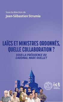 Laïcs et ministres ordonnés, quelle collaboration ? : Approche interdisciplinaire sous la présidence du cardinal Marc Ouellet