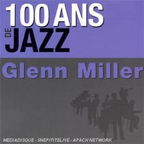 100 ans de jazz : glenn miller