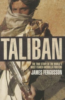 Taliban - the true story of the world's most feared guerilla fighters