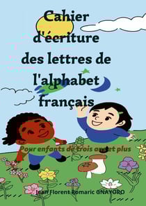 Cahier d'écriture des lettres de l'alphabet français : Pour enfant de trois ans et plus
