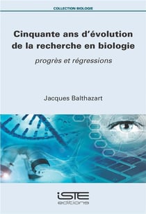 Cinquante ans d'évolution de la recherche en biologie : progrès et régressions