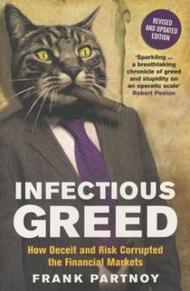 Infectious Greed - How Deceit and Risk Corrupted the Financial Markets