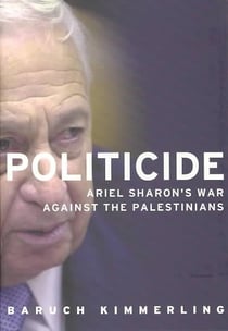 POLITICIDE - ARIEL SHARON'S WAR AGAINST THE PALESTINIANS