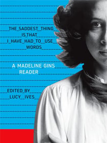 The saddest thing is that i have had to use words : a madeline gins reader
