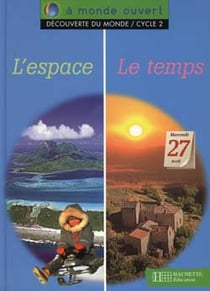 A monde ouvert - découverte du monde - l'espace, le temps - cp/ce1 - cycle 2 - livre de l'élève