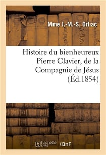 Histoire du bienheureux pierre clavier, de la compagnie de jesus