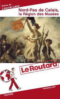 Guide du routard - nord pas-de-calais, la région des musées (édition 2013)
