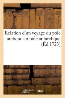 Relation d'un voyage du pole arctique au pole antarctique (ed.1723)