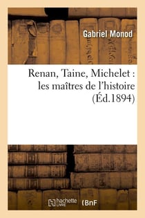 Renan, taine, michelet : les maitres de l'histoire (ed.1894)
