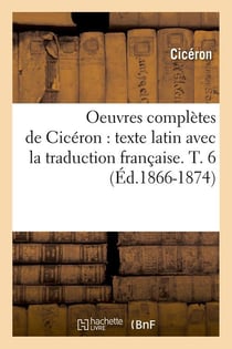 Oeuvres completes de ciceron : texte latin avec la traduction francaise. t. 6 (ed.1866-1874)
