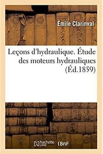 Lecons d'hydraulique. etude des moteurs hydrauliques - leur construction et de l'etablissement des u