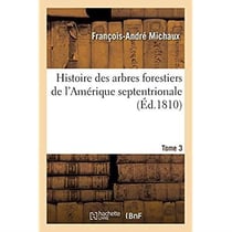 Histoire des arbres forestiers de l'Amérique septentrionale. Tome 3 : sous les rapports de leur usage dans les arts et de leur introduction dans le commerce