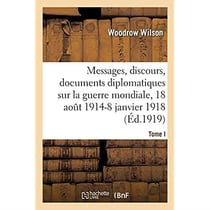 Messages, discours, documents diplomatiques relatifs à la guerre mondiale : Tome I. 18 août 1914-8 janvier 1918