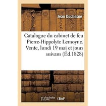 Catalogue de tableaux, dessins, estampes, livres d'architecture et objets de curiosité : du cabinet de feu Pierre-Hippolyte Lemoyne. Vente, lundi 19 mai et jours suivans