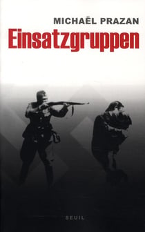 Einsatzgruppen - les commandos de la mort