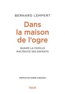 Dans la maison de l'ogre - quand la famille maltraite ses enfants