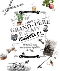 Mon grand-père faisait toujours ça... - 100 tours de mains, trucs et astuces infaillibles de Papy