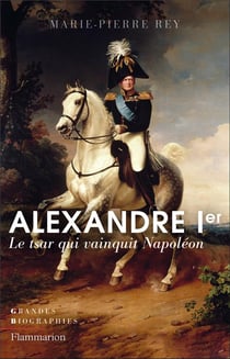 Alexandre Ier, le tsar qui vainquit Napoléon