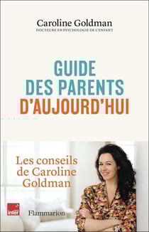Guide des parents d'aujourd'hui : les conseils de Caroline Goldman
