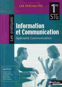 Information et communication - pratique - 1ère stg - spécialité communication - livre de l'élève