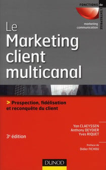 Le marketing client multicanal - 3ème édition - Prospection, fidélisation et reconquête du client