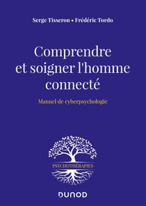 Comprendre et soigner l'homme connecté - manuel de cyberpsychologie
