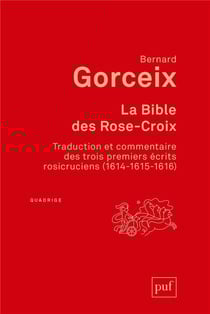 La bible des Rose-Croix - traduction et commentaire des trois premiers écrits rosicruciens (1614-1615-1616)