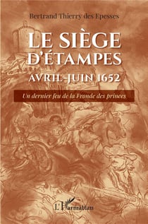 Le siège d'Etampes, avril-juin 1652 : un dernier feu de la fronde des princes