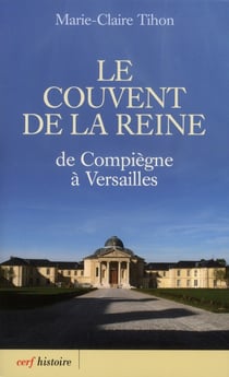 Le couvent de la reine - de compiegne a versailles