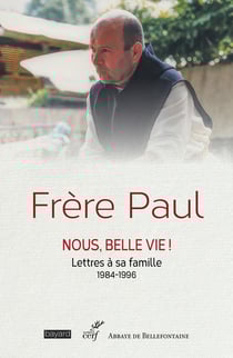 Frère Paul : Nous, belle vie ! Lettres à sa famille, 1984-1996