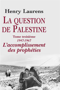 La question de Palestine Tome 3 : 1947-1967, l'accomplissement des prophéties