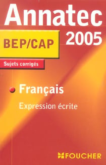 Annatec foucher-bep - expression ecrite - sujets corriges (édition 2005)