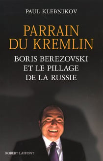 Parrain du kremlin -boris berezovski et le pillage de la russie