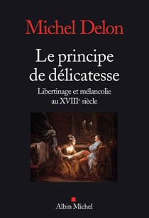 Le principe de délicatesse - libertinage et mélancolie au XVIIIe siècle
