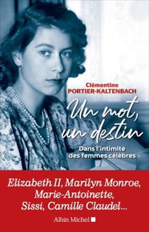 Un mot, un destin - dans l'intimité des femmes célèbres
