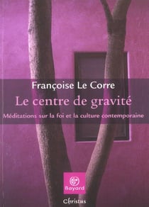 Le centre de gravité - méditations sur la foi et la culture contemporaine