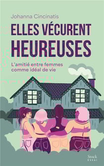 Elles vécurent heureuses : L'amitié entre femmes comme idéal de vie