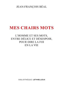 Mes chairs mots : L'homme et ses mots, entre délice et désespoir, pour dire la foi en la vie