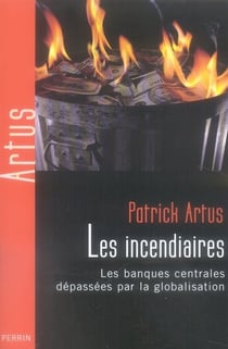 Les incendiaires - les banques centrales dépassées par la globalisation