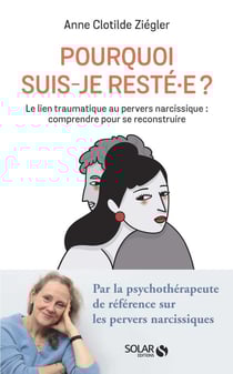 Pourquoi suis-je resté.e ? le lien traumatique au pervers narcissique : comprendre pour se reconstruire