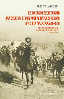 Mercenaires, anarchistes et bandits en révolution - des étrangers sur la terre du Mexique, 1910-1917