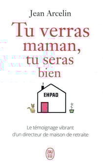 Tu verras maman, tu seras bien - le témoignage vibrant d'un directeur de maison de retraite