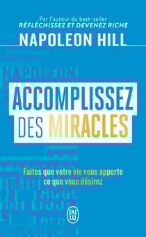 Accomplissez des miracles : Faites que votre vie vous apporte ce que vous désirez