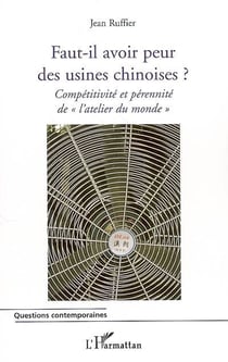 Faut-il avoir peur des usines chinoises ? - compétitivité et pérennité de «l'atelier du monde»