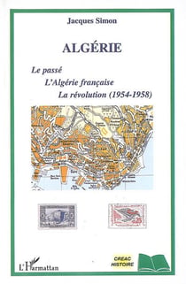 Algérie : le passé, l'algérie française, la révolution (1954-1958)