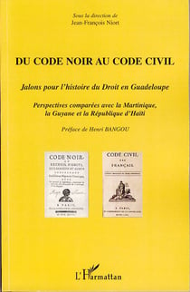 Du code noir au code civil - jalons pour l'histoire du droit en Guadeloupe - perspectives comparées avec la Martinique, Guyane et la république d'Haïti