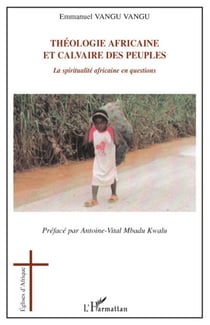 Théologie africaine et calvaire des peuples - la spiritualité africaine en questions