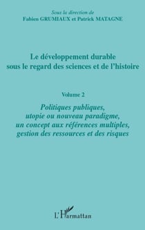 Le développement durable sous le regard des sciences et de l'histoire Tome 2 - politiques publiques, utopie ou nouveau paradigme, un concept aux références multiples, gestion des ressources et des risques