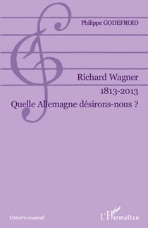 Richard Wagner (1813-2013) - quelle allemagne désirons nous ?