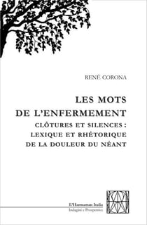 Mots de l'enfermement - clôtures et silences: lexique et rhétorique de la douleur du néant